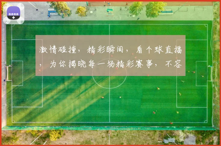 激情碰撞，精彩瞬间，看个球直播，为你揭晓每一场精彩赛事，不容错过