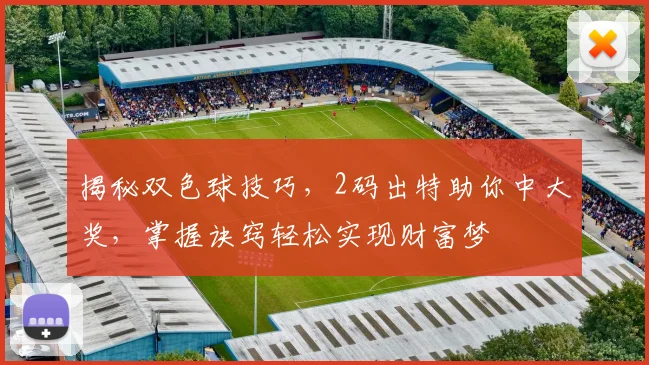 揭秘双色球技巧，2码出特助你中大奖，掌握诀窍轻松实现财富梦