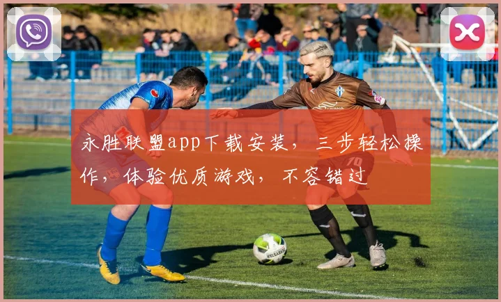 永胜联盟app下载安装，三步轻松操作，体验优质游戏，不容错过