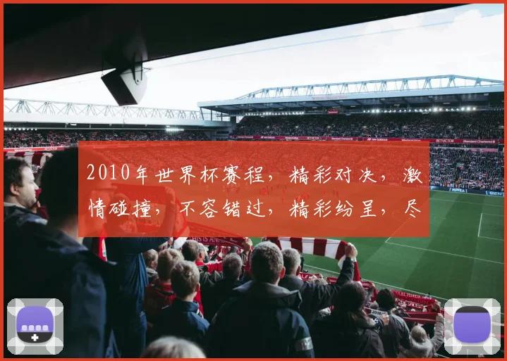 2010年世界杯赛程，精彩对决，激情碰撞，不容错过，精彩纷呈，尽在眼前