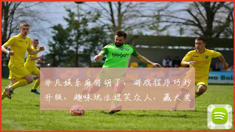 非凡娱乐麻将胡了，游戏程序巧妙升级，趣味玩法逗笑众人，赢大奖惊喜连连